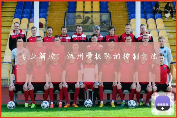 专业解读：杭州滑板队的控制打法